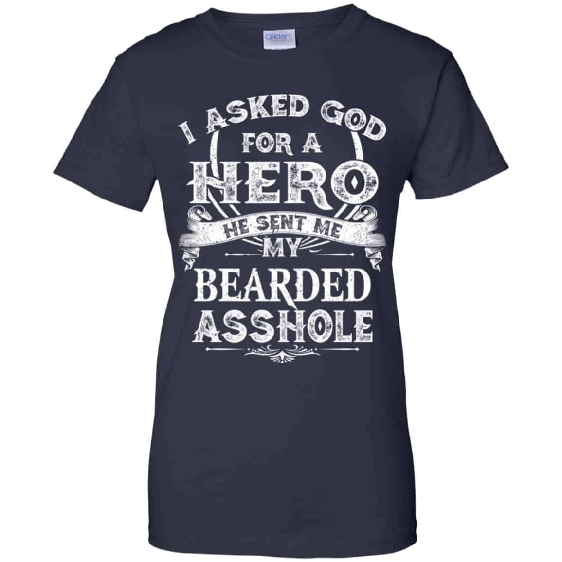 I Asked God For A Hero He Sent Me My Bearded Asshole T-Shirts, Hoodie, Tank