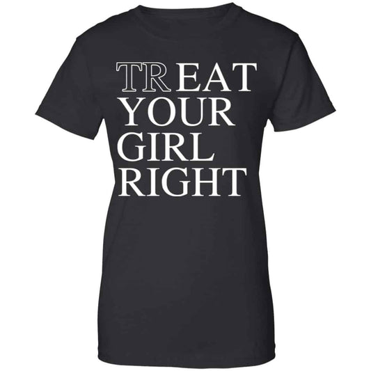 
	Treat Your Girl Right Shirt, Hoodie, Tank