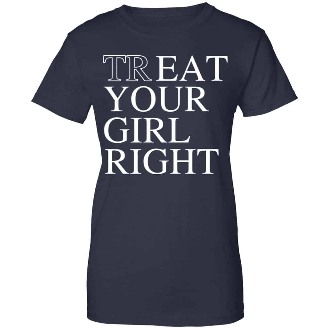 Treat Your Girl Right Shirt, Hoodie, Tank