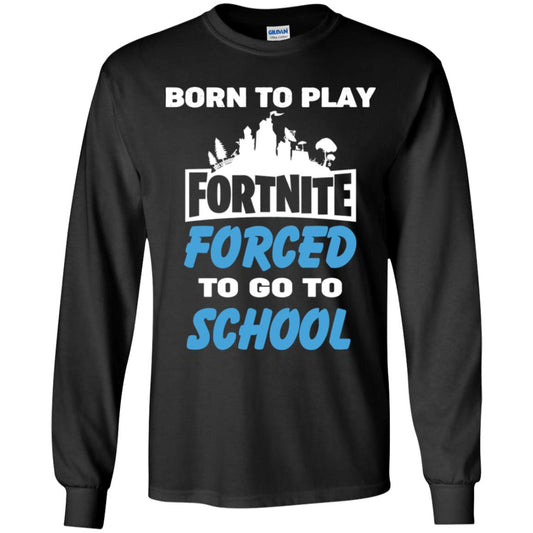Born To Play Fortnite Forced To Go To School T-Shirts, Hoodie, Tank