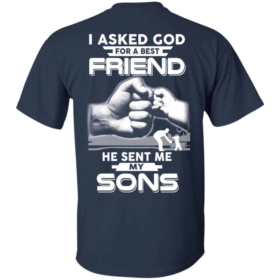 I Asked God For A Best Friend He Sent Me My Sons T-Shirts, Hoodie, Sweater
