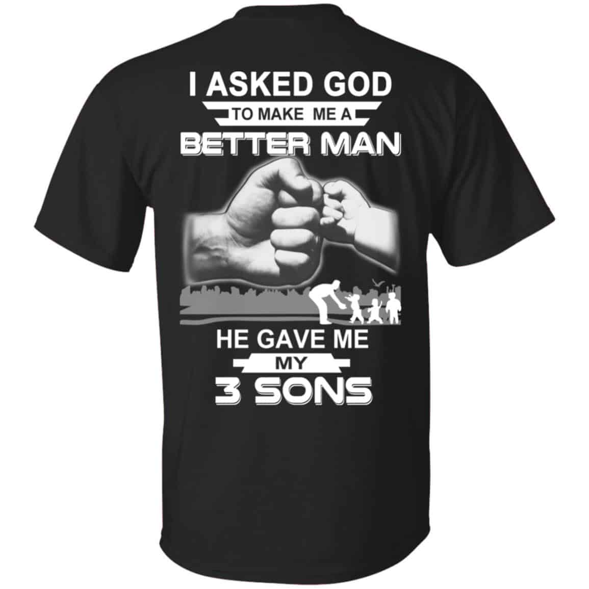 I Asked God To Make Me A Better Man He Gave Me My Three Sons T-Shirts, Hoodie, Tank