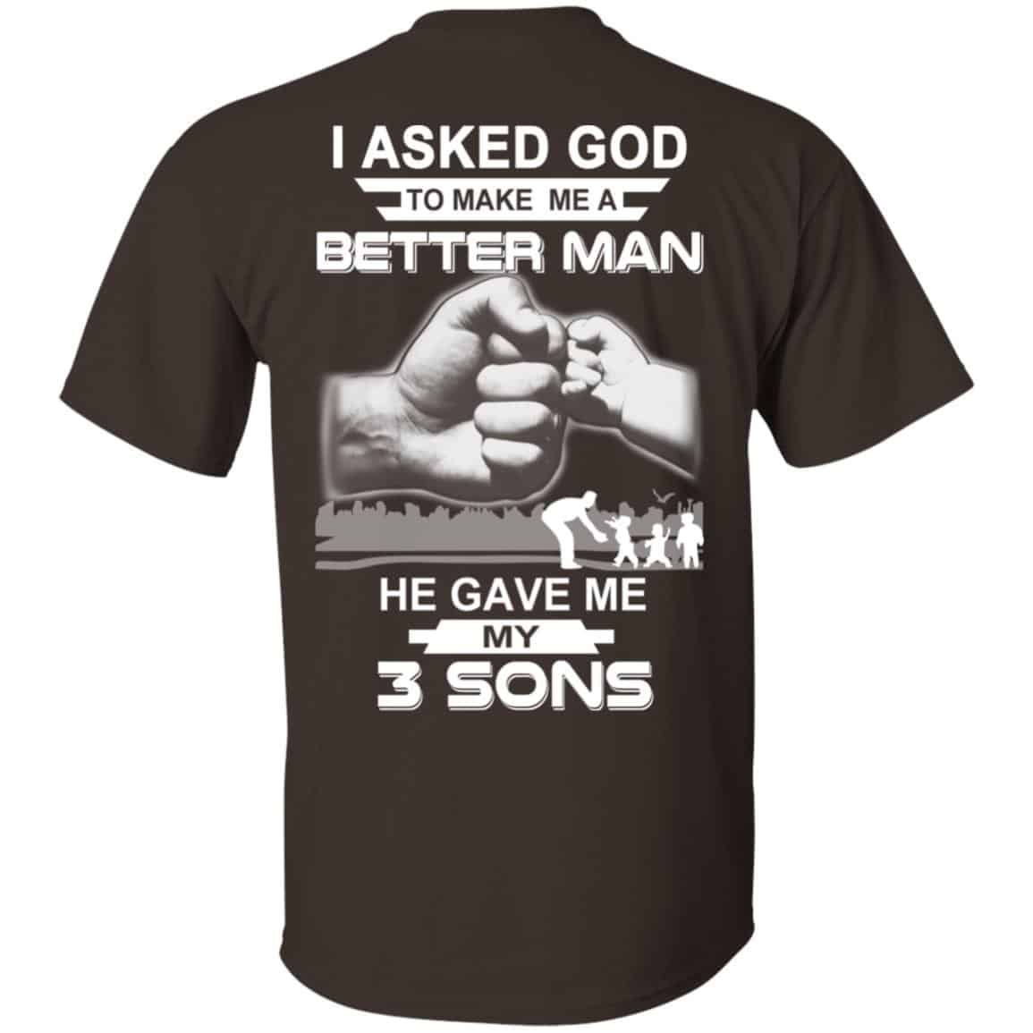 I Asked God To Make Me A Better Man He Gave Me My Three Sons T-Shirts, Hoodie, Tank