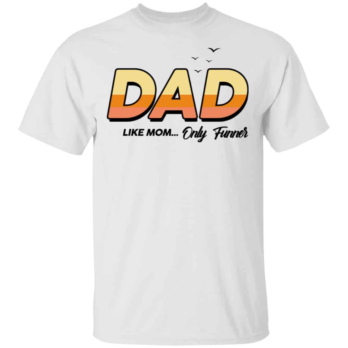 Dad Like Mom … Only Funner Shirt, Hoodie, Tank