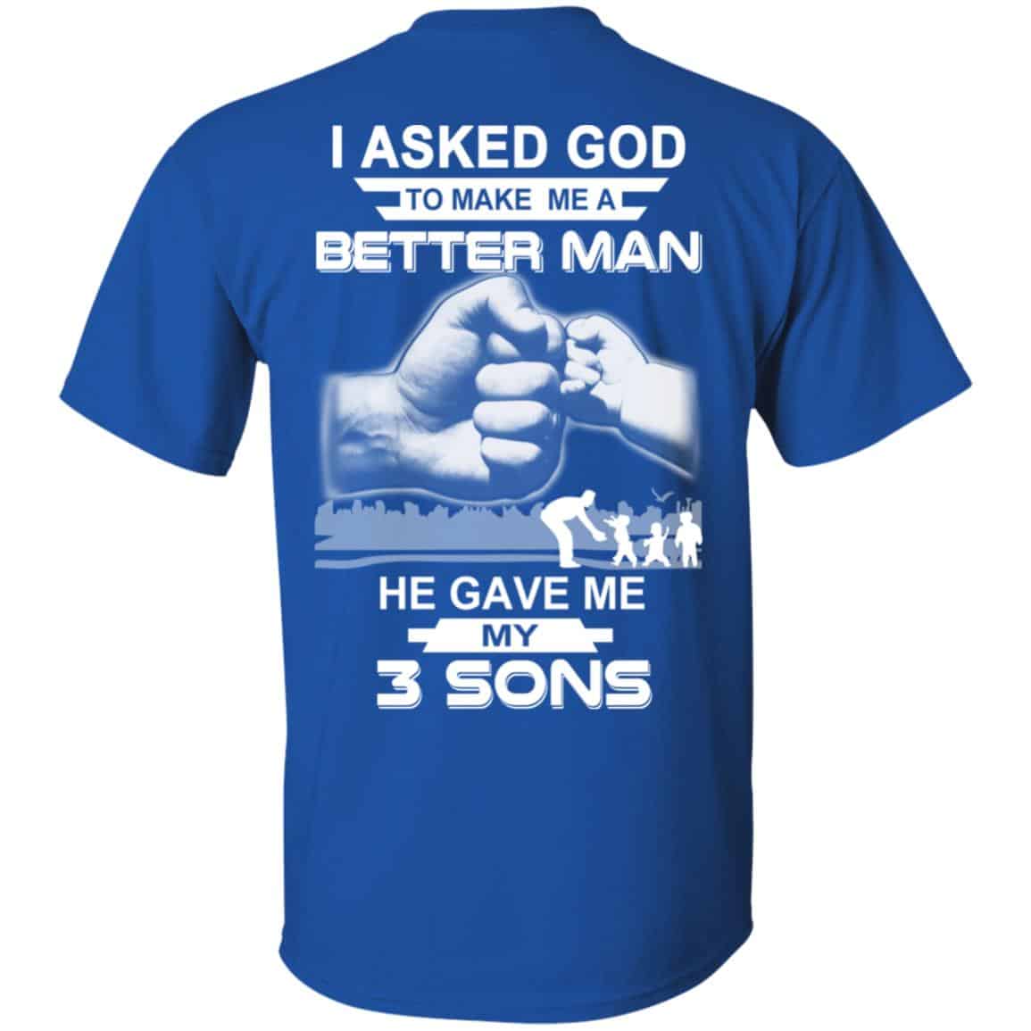 I Asked God To Make Me A Better Man He Gave Me My Three Sons T-Shirts, Hoodie, Tank