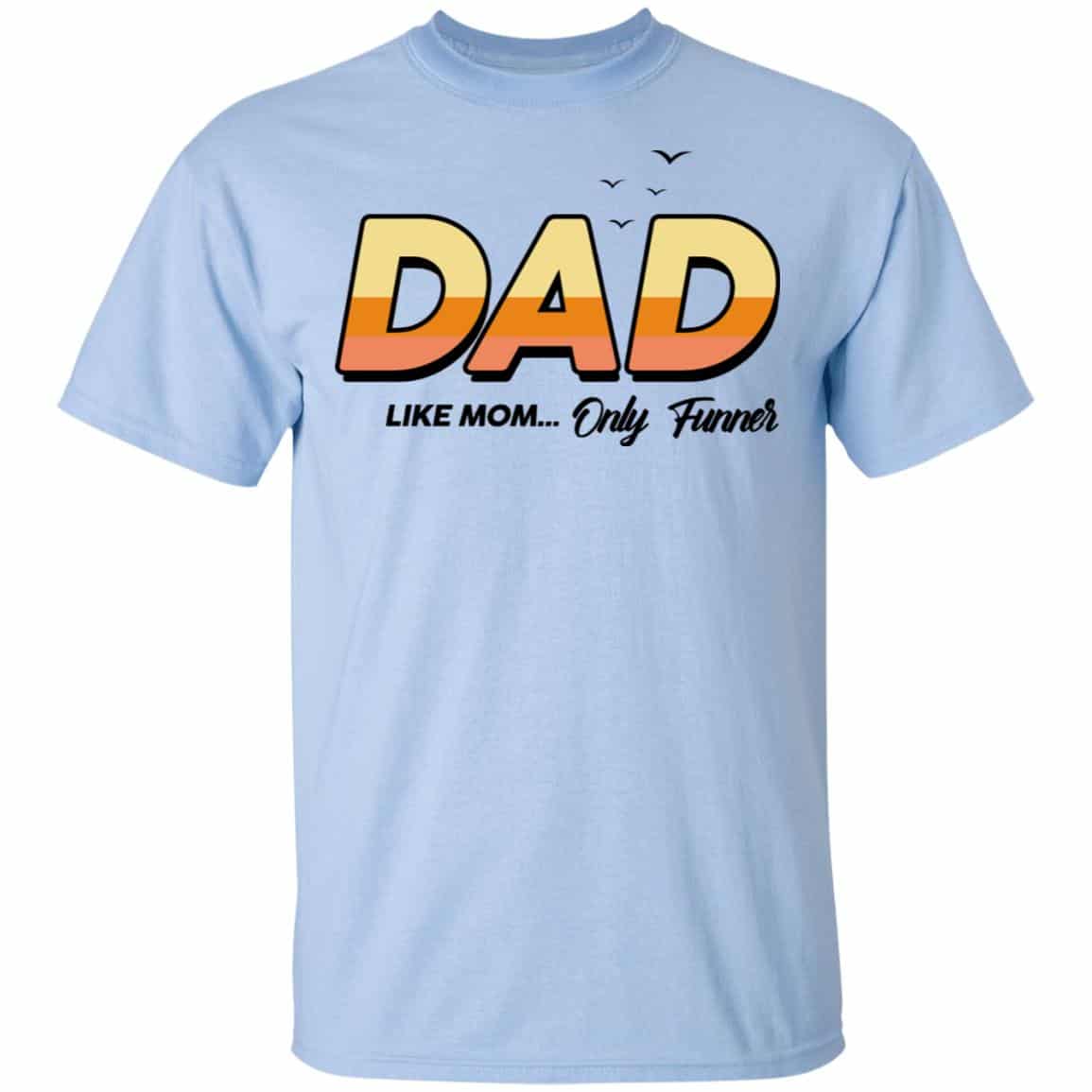 Dad Like Mom … Only Funner Shirt, Hoodie, Tank