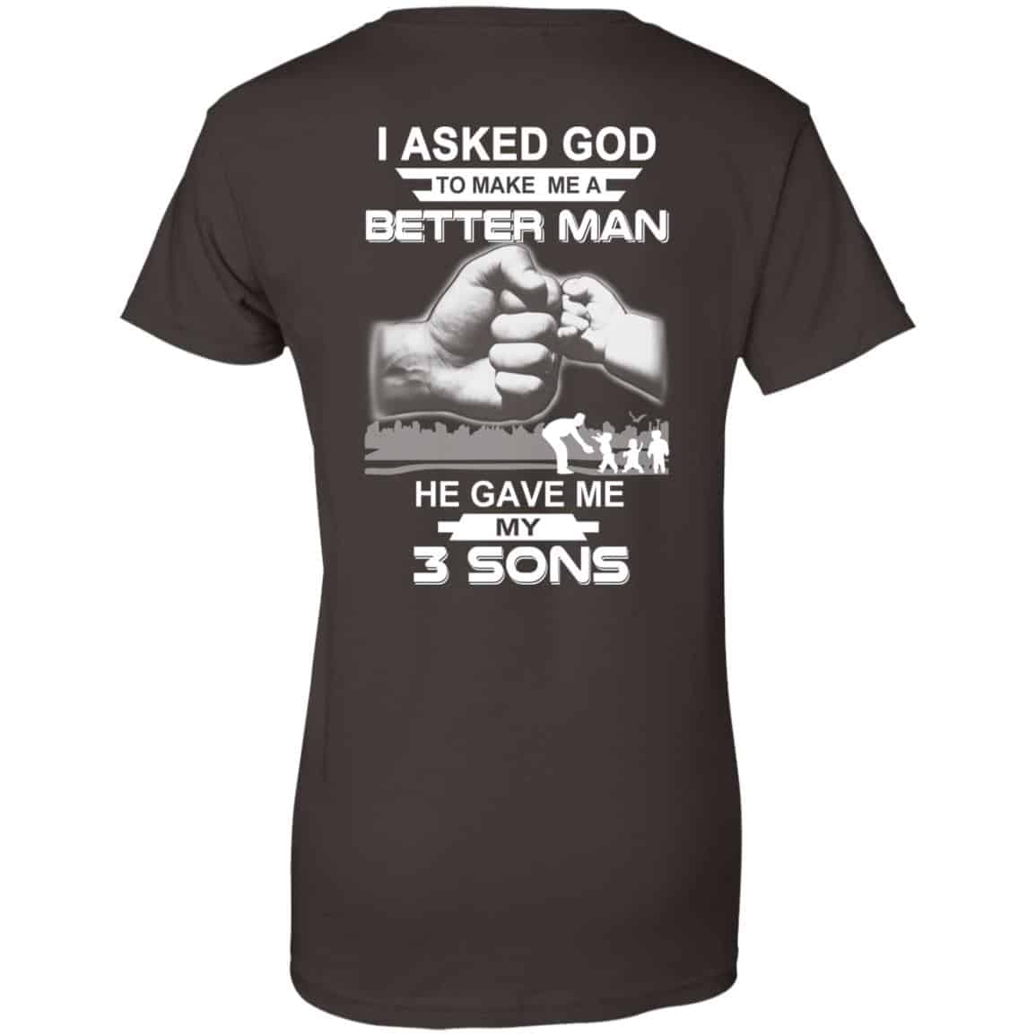 I Asked God To Make Me A Better Man He Gave Me My Three Sons T-Shirts, Hoodie, Tank