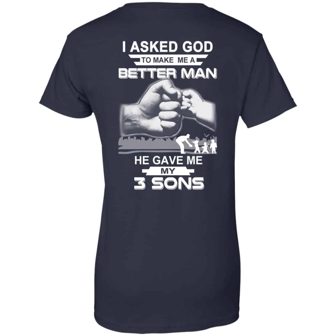 I Asked God To Make Me A Better Man He Gave Me My Three Sons T-Shirts, Hoodie, Tank