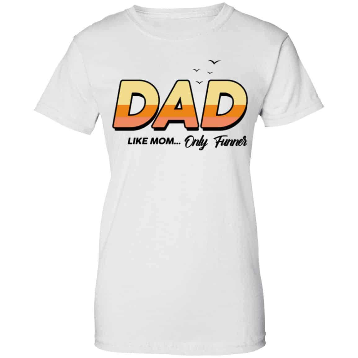 Dad Like Mom … Only Funner Shirt, Hoodie, Tank
