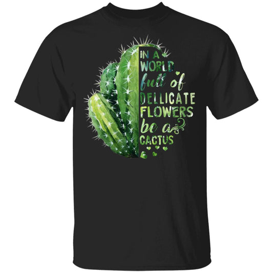 In A World Full Of Delicate Flowers Be A Cactus Shirt, Hoodie, Tank