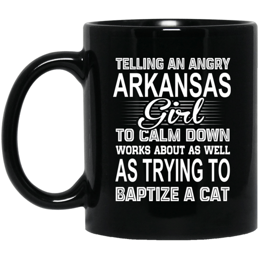 Telling An Angry Arkansas Girl To Calm Down Works About As Well As Trying To Baptize A Cat Mug