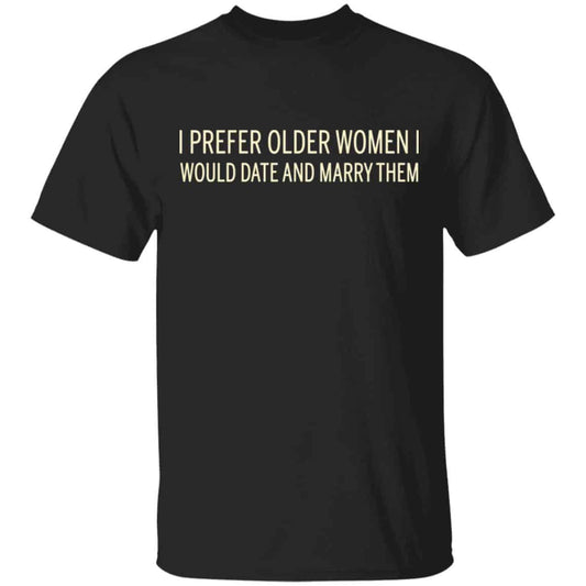 I Prefer Older Women I Would Date And Marry Them Shirt, Hoodie, Tank