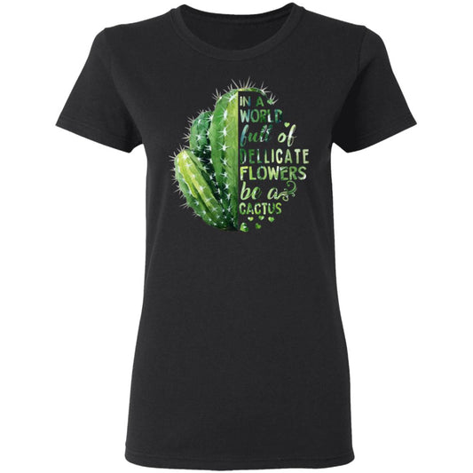 
	In A World Full Of Delicate Flowers Be A Cactus Shirt, Hoodie, Tank
