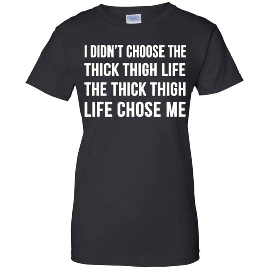 
	I Didn’t Choose The Thick Thigh Life The Thick Thigh Life Chose Me Shirt, Hoodie, Tank