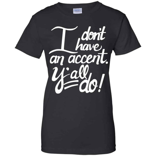 
	I Don’t Have An Accent Y’all Do Shirt, Hoodie, Tank