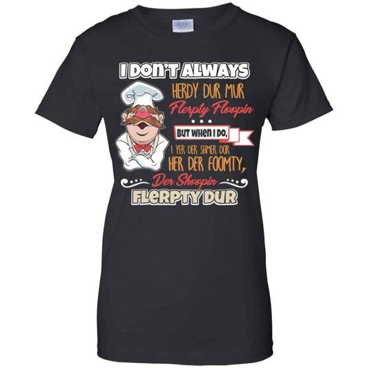 
	I Don’t Always Herdy Bur Mur Flerpty Floopin – Fozzie Bear Shirt, Hoodie, Tank