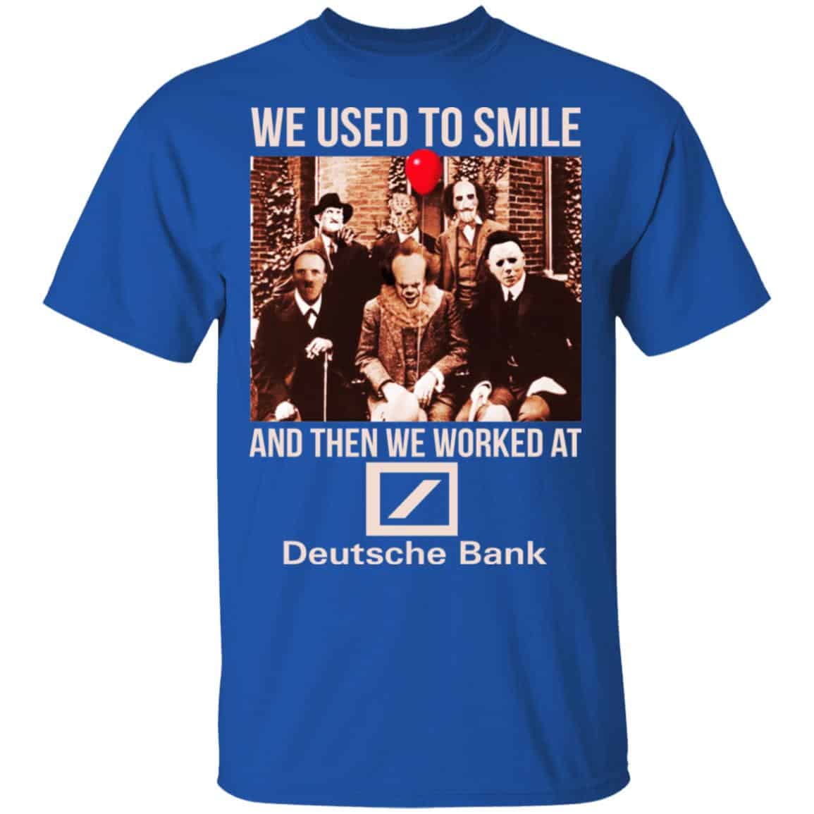 We Used To Smile And Then We Worked At Deutsche Bank Shirt, Hoodie, Tank