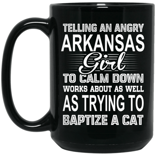 
	Telling An Angry Arkansas Girl To Calm Down Works About As Well As Trying To Baptize A Cat Mug
