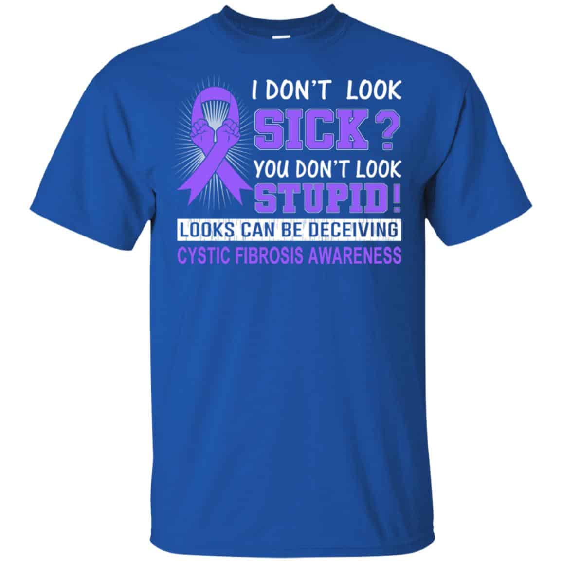 I Don’t Look Sick You Don’t Look Stupid Cystic Fibrosis Awareness T-Shirts, Hoodie, Tank