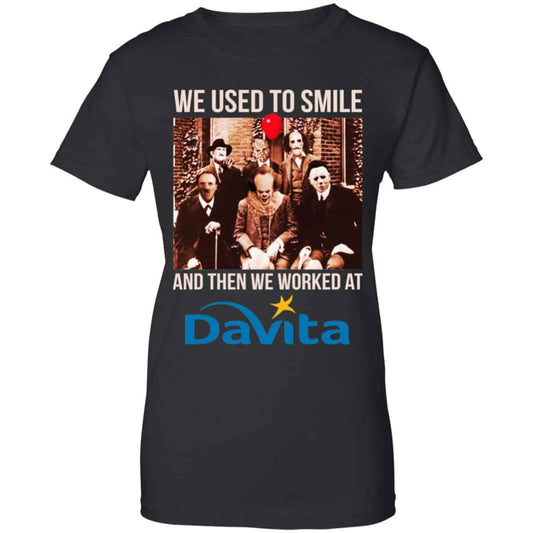 
	We Used To Smile And Then We Worked At Davita Shirt, Hoodie, Tank