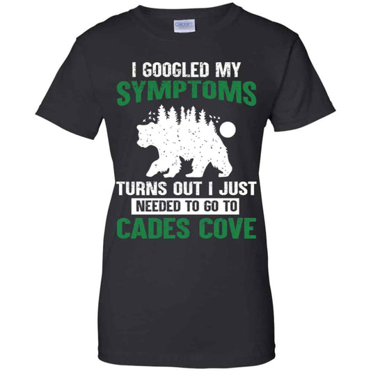 
	I Googled My Symptoms Turns Out I Just Needed To Go To Cades Cove T-Shirts, Hoodie, Tank