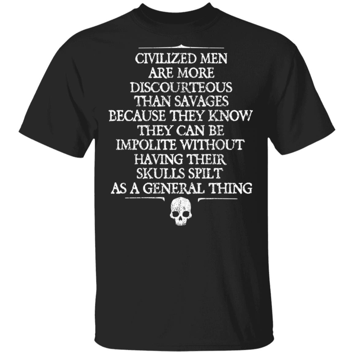 Civilized Men Are More Discourteous Than Savages Because They Know Shirt, Hoodie, Tank