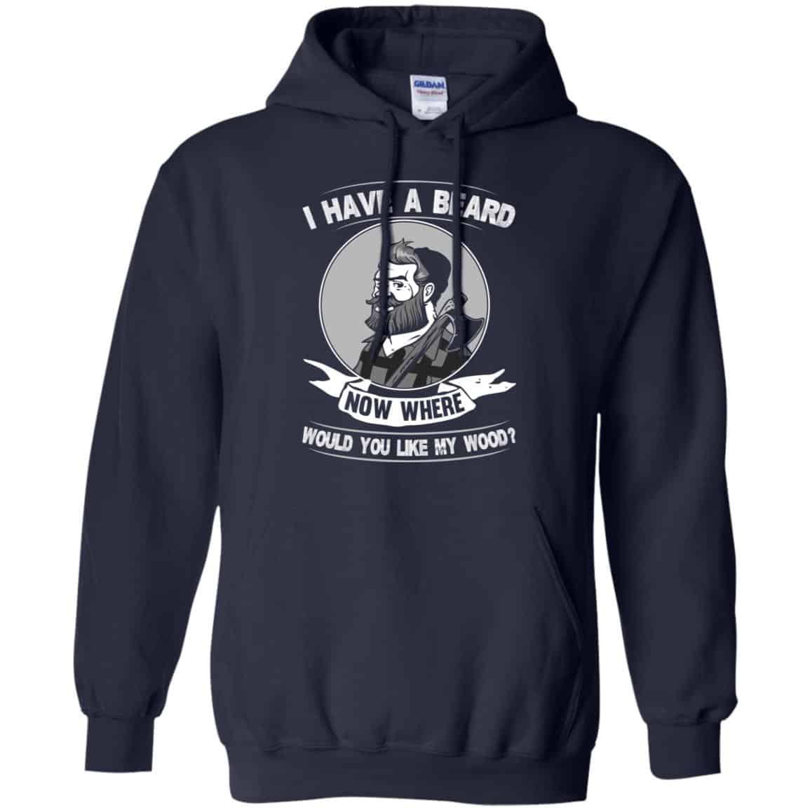 I Have A Beard Now Where Would You Like My Wood Shirt, Hoodie, Tank
