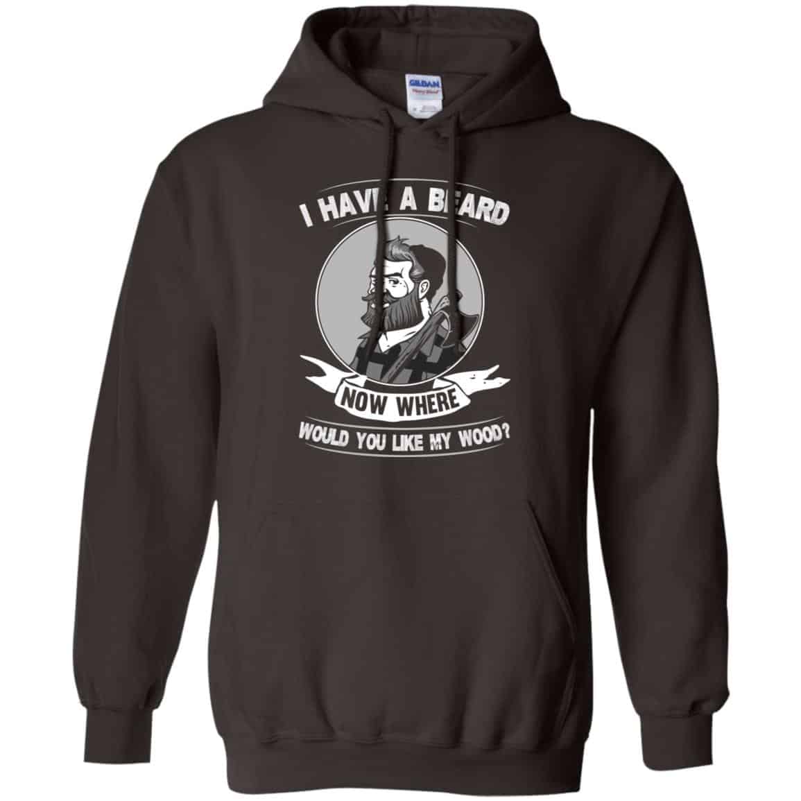 I Have A Beard Now Where Would You Like My Wood Shirt, Hoodie, Tank