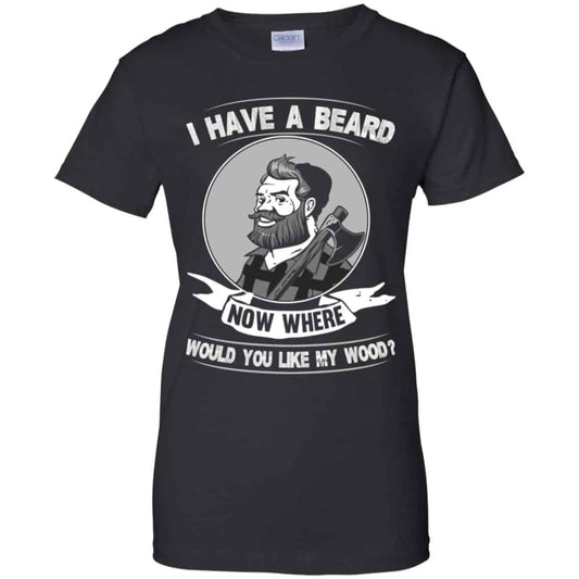 
	I Have A Beard Now Where Would You Like My Wood Shirt, Hoodie, Tank