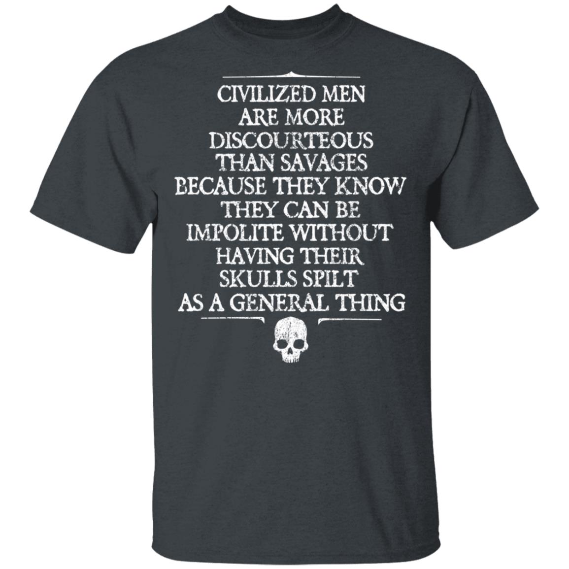Civilized Men Are More Discourteous Than Savages Because They Know Shirt, Hoodie, Tank