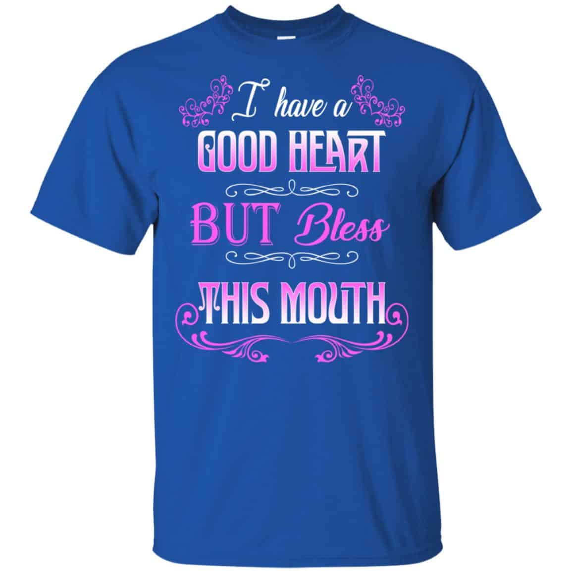 I Have A Good Heart But Bless This Mouth Shirt, Hoodie, Tank