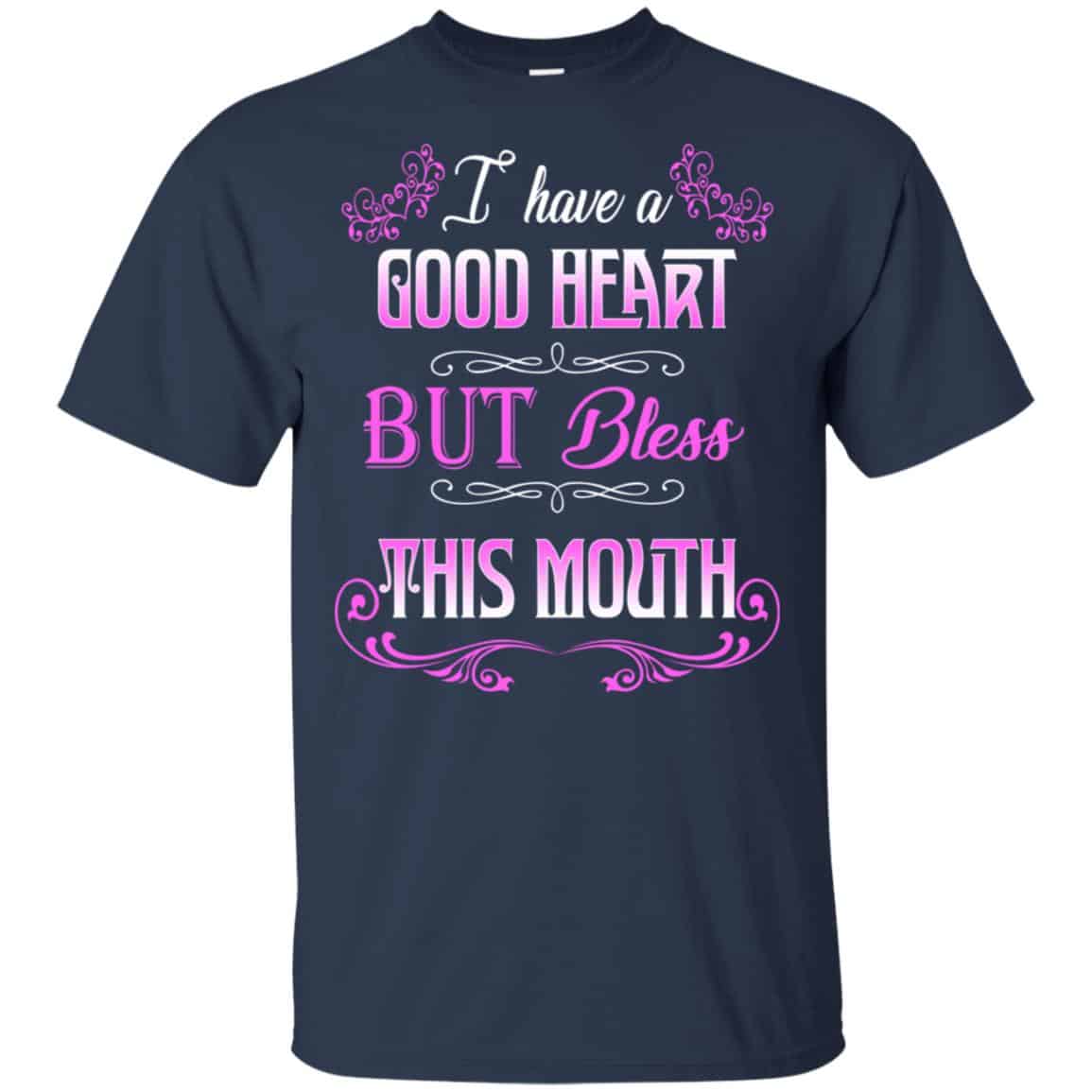 I Have A Good Heart But Bless This Mouth Shirt, Hoodie, Tank