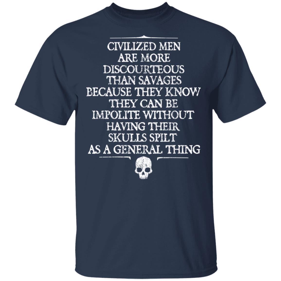 Civilized Men Are More Discourteous Than Savages Because They Know Shirt, Hoodie, Tank