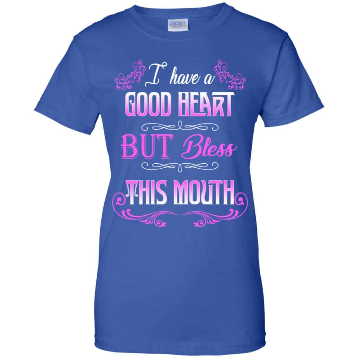 I Have A Good Heart But Bless This Mouth Shirt, Hoodie, Tank