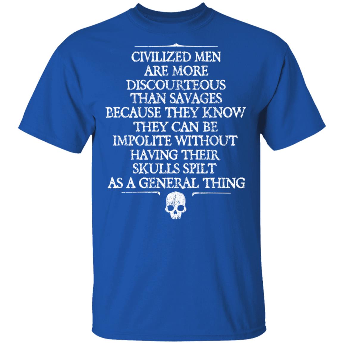 Civilized Men Are More Discourteous Than Savages Because They Know Shirt, Hoodie, Tank