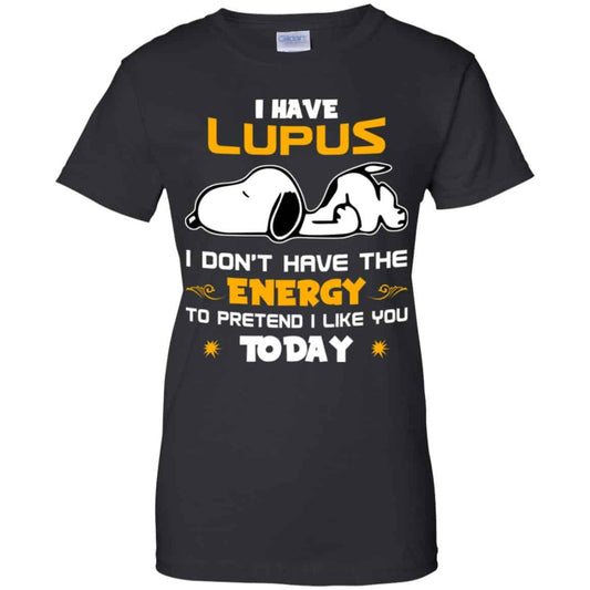 
	I Have Lupus I Don’t Have The Energy To Pretend I Like You Today Shirt, Hoodie, Tank