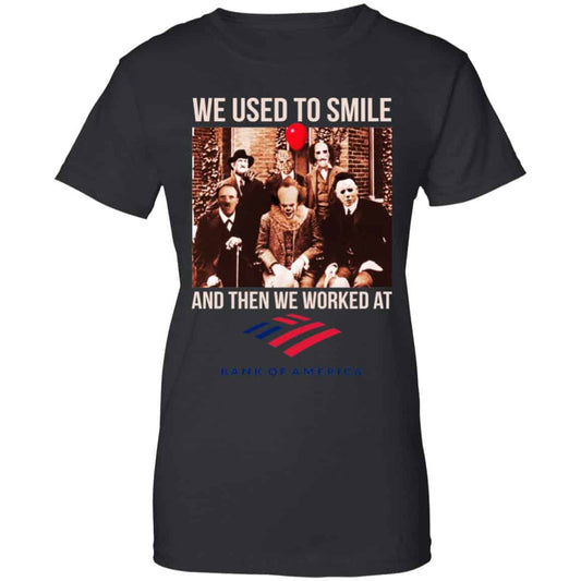 
	We Used To Smile And Then We Worked At Bank of America Shirt, Hoodie, Tank