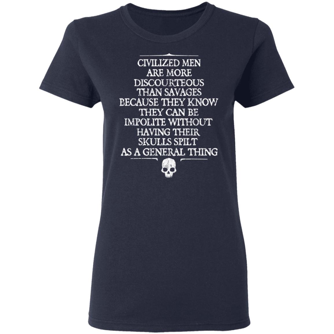 Civilized Men Are More Discourteous Than Savages Because They Know Shirt, Hoodie, Tank