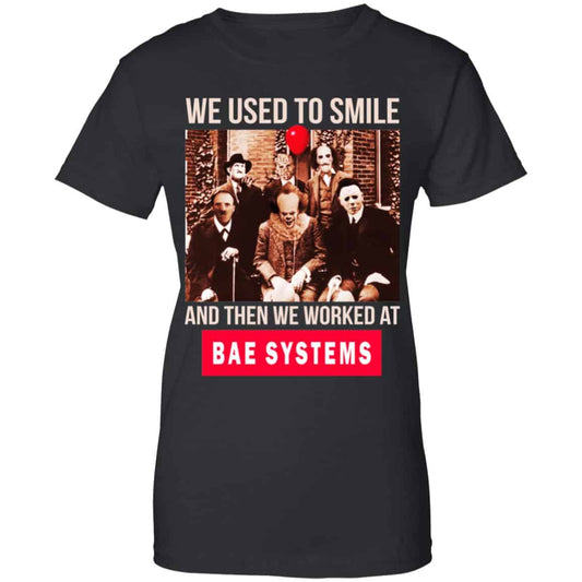 
	We Used To Smile And Then We Worked At BAE Systems Shirt, Hoodie, Tank
