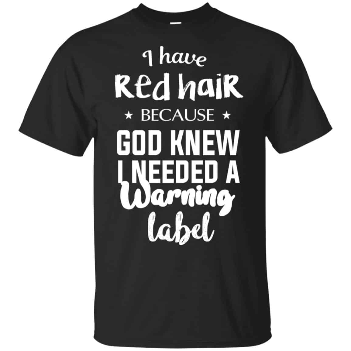I Have Red Hair Because God Knew I Needed A Warning Label Shirt, Hoodie, Tank