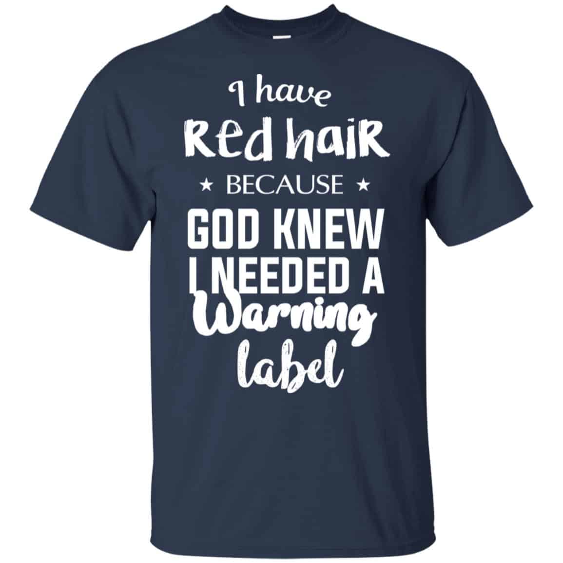 I Have Red Hair Because God Knew I Needed A Warning Label Shirt, Hoodie, Tank