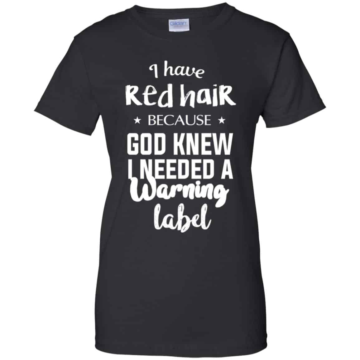 I Have Red Hair Because God Knew I Needed A Warning Label Shirt, Hoodie, Tank