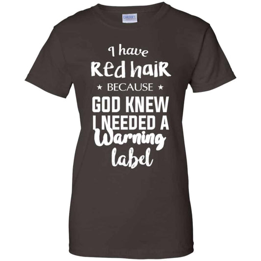 
	I Have Red Hair Because God Knew I Needed A Warning Label Shirt, Hoodie, Tank