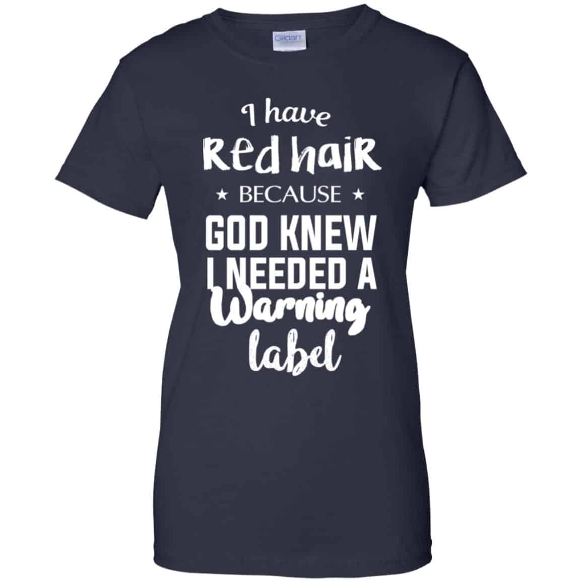 I Have Red Hair Because God Knew I Needed A Warning Label Shirt, Hoodie, Tank