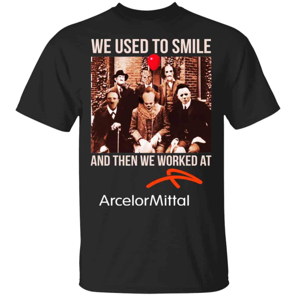 We Used To Smile And Then We Worked At ArcelorMittal Shirt, Hoodie, Tank