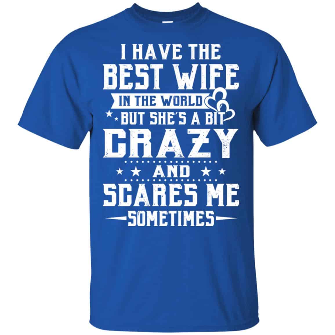 I Have The Best Wife In The World But She’s A Bit Crazy And Scares Me Sometimes Shirt, Hoodie, Tank