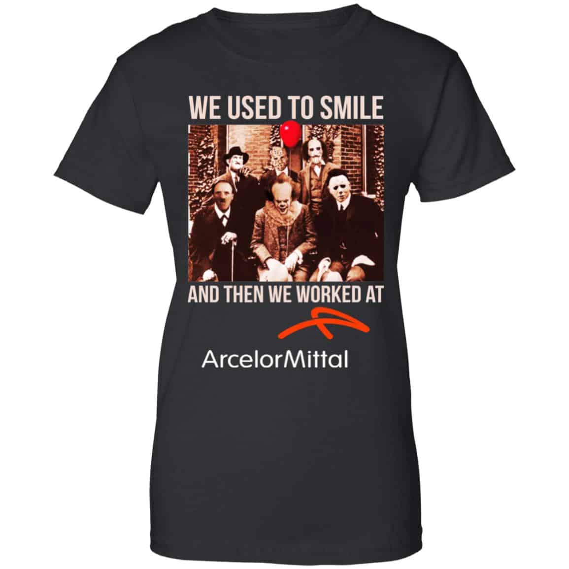 
	We Used To Smile And Then We Worked At ArcelorMittal Shirt, Hoodie, Tank