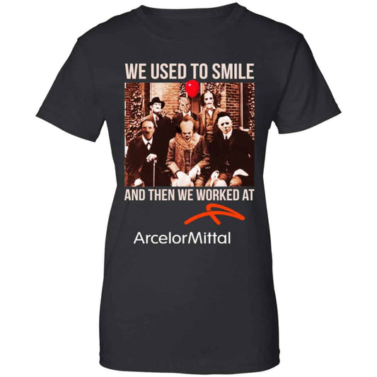 
	We Used To Smile And Then We Worked At ArcelorMittal Shirt, Hoodie, Tank