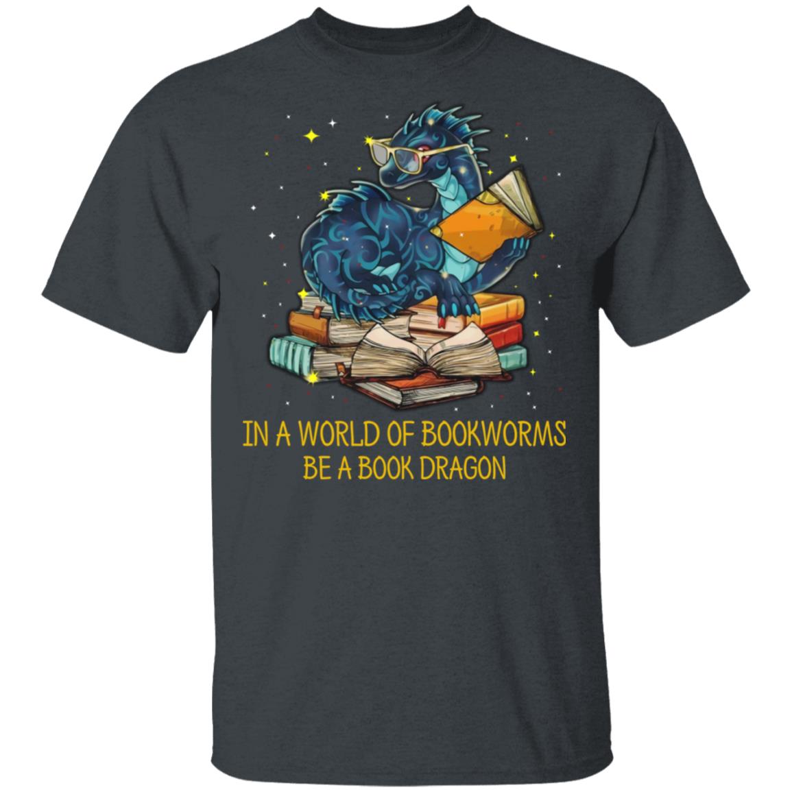 In A World Of Bookworms Be A Book Dragon Shirt, Hoodie, Tank