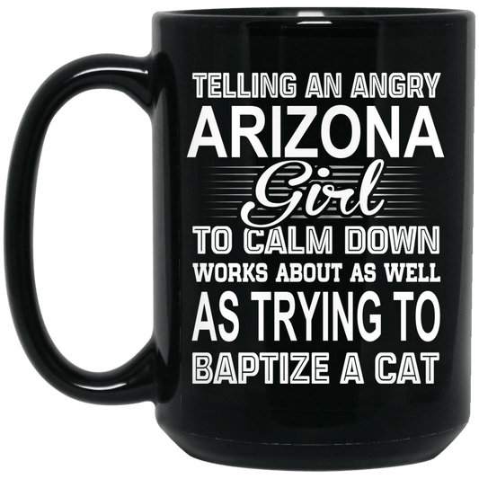 Telling An Angry Arizona Girl To Calm Down Works About As Well As Trying To Baptize A Cat Mug